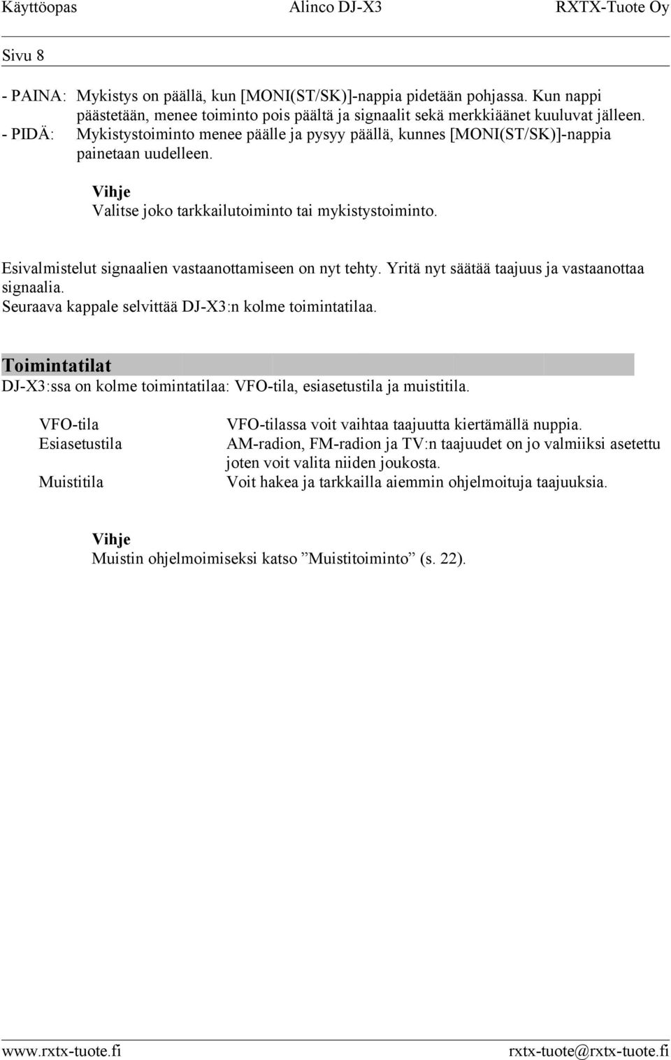 Esivalmistelut signaalien vastaanottamiseen on nyt tehty. Yritä nyt säätää taajuus ja vastaanottaa signaalia. Seuraava kappale selvittää DJ-X3:n kolme toimintatilaa.