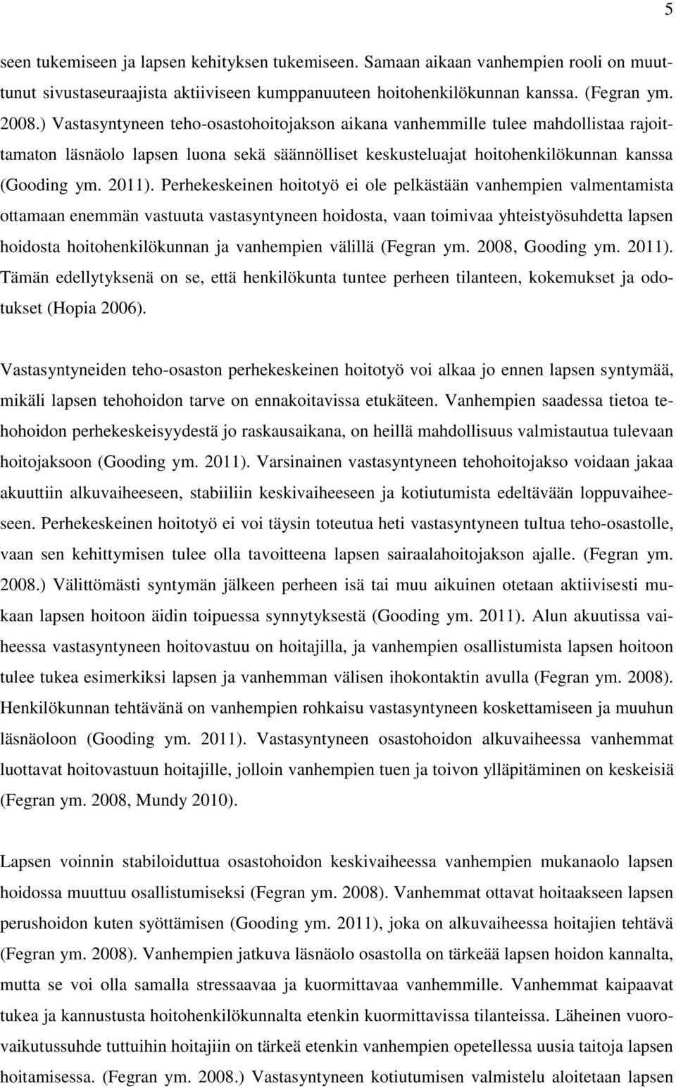 Perhekeskeinen hoitotyö ei ole pelkästään vanhempien valmentamista ottamaan enemmän vastuuta vastasyntyneen hoidosta, vaan toimivaa yhteistyösuhdetta lapsen hoidosta hoitohenkilökunnan ja vanhempien