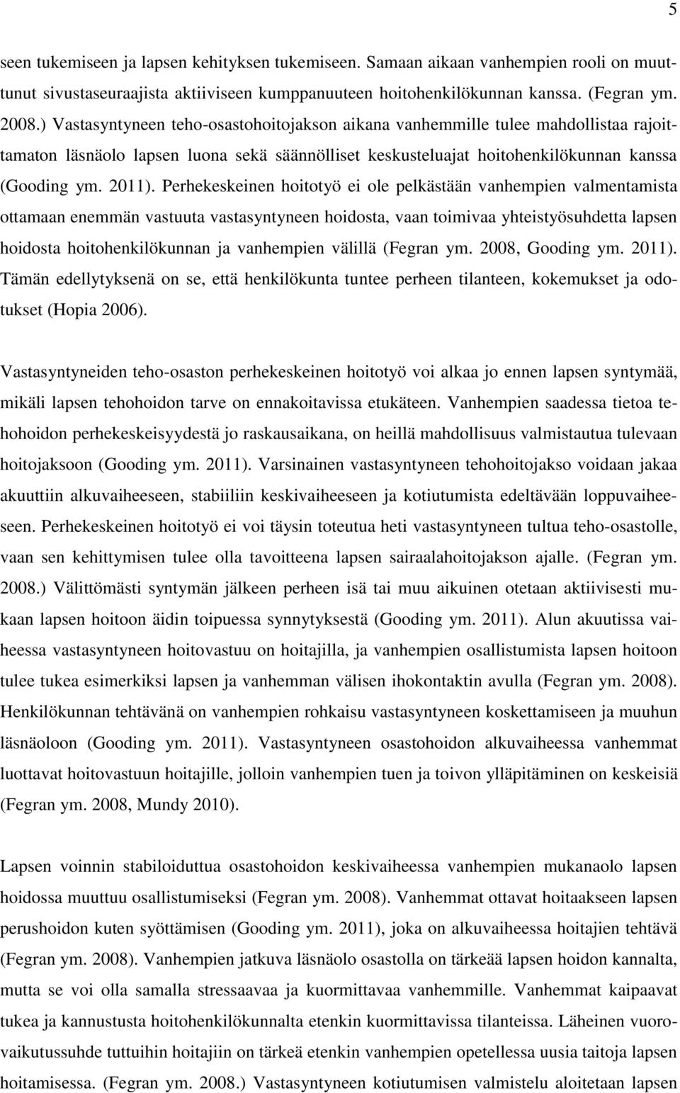 Perhekeskeinen hoitotyö ei ole pelkästään vanhempien valmentamista ottamaan enemmän vastuuta vastasyntyneen hoidosta, vaan toimivaa yhteistyösuhdetta lapsen hoidosta hoitohenkilökunnan ja vanhempien