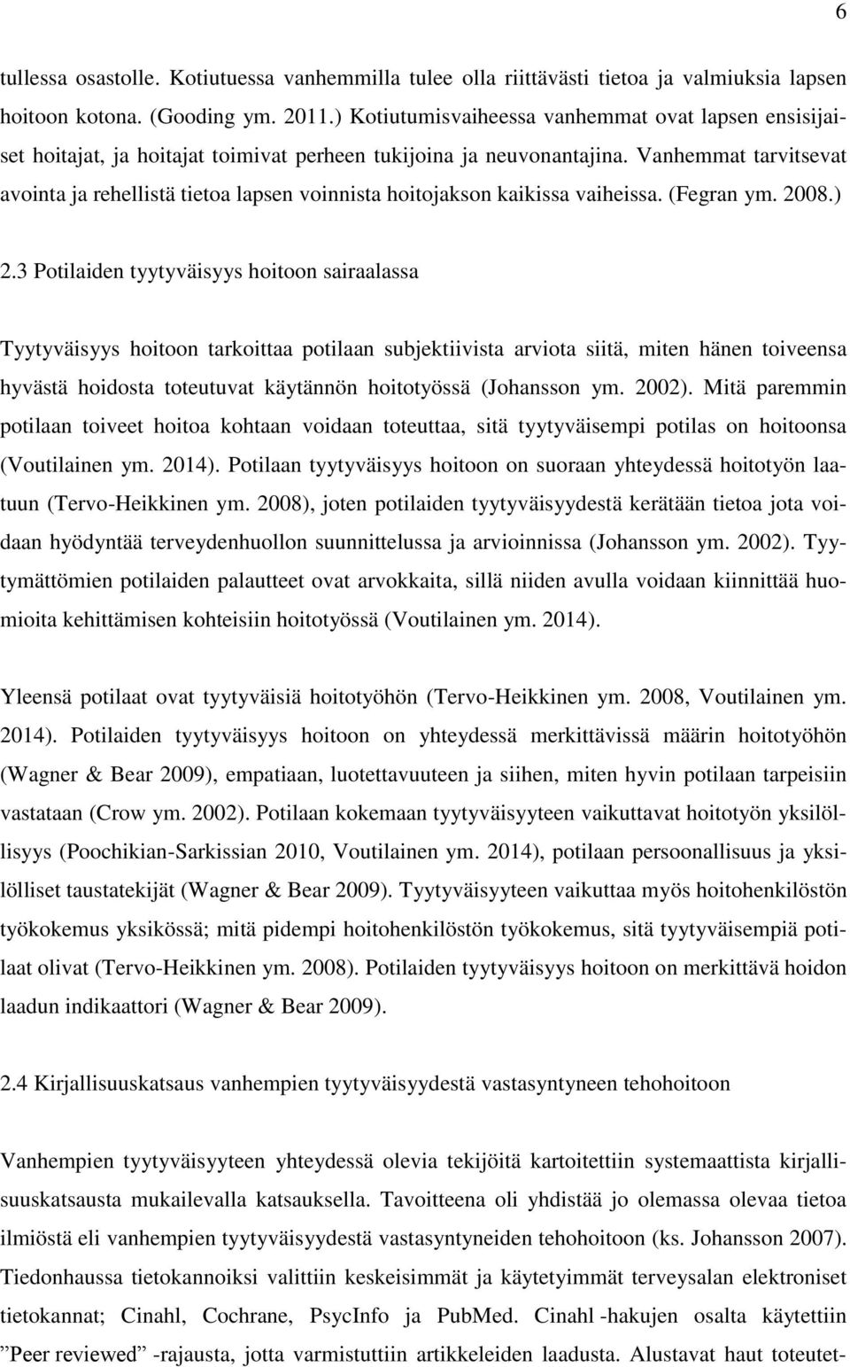 Vanhemmat tarvitsevat avointa ja rehellistä tietoa lapsen voinnista hoitojakson kaikissa vaiheissa. (Fegran ym. 2008.) 2.