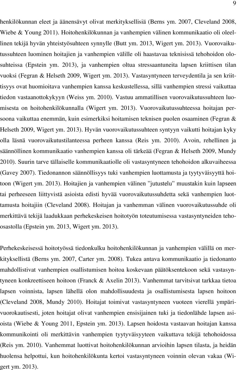 Vuorovaikutussuhteen luominen hoitajien ja vanhempien välille oli haastavaa teknisissä tehohoidon olosuhteissa (Epstein ym.