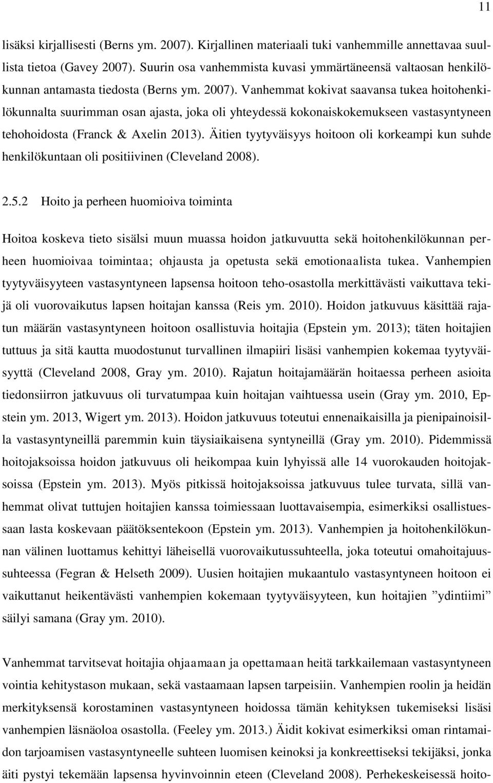 Vanhemmat kokivat saavansa tukea hoitohenkilökunnalta suurimman osan ajasta, joka oli yhteydessä kokonaiskokemukseen vastasyntyneen tehohoidosta (Franck & Axelin 2013).