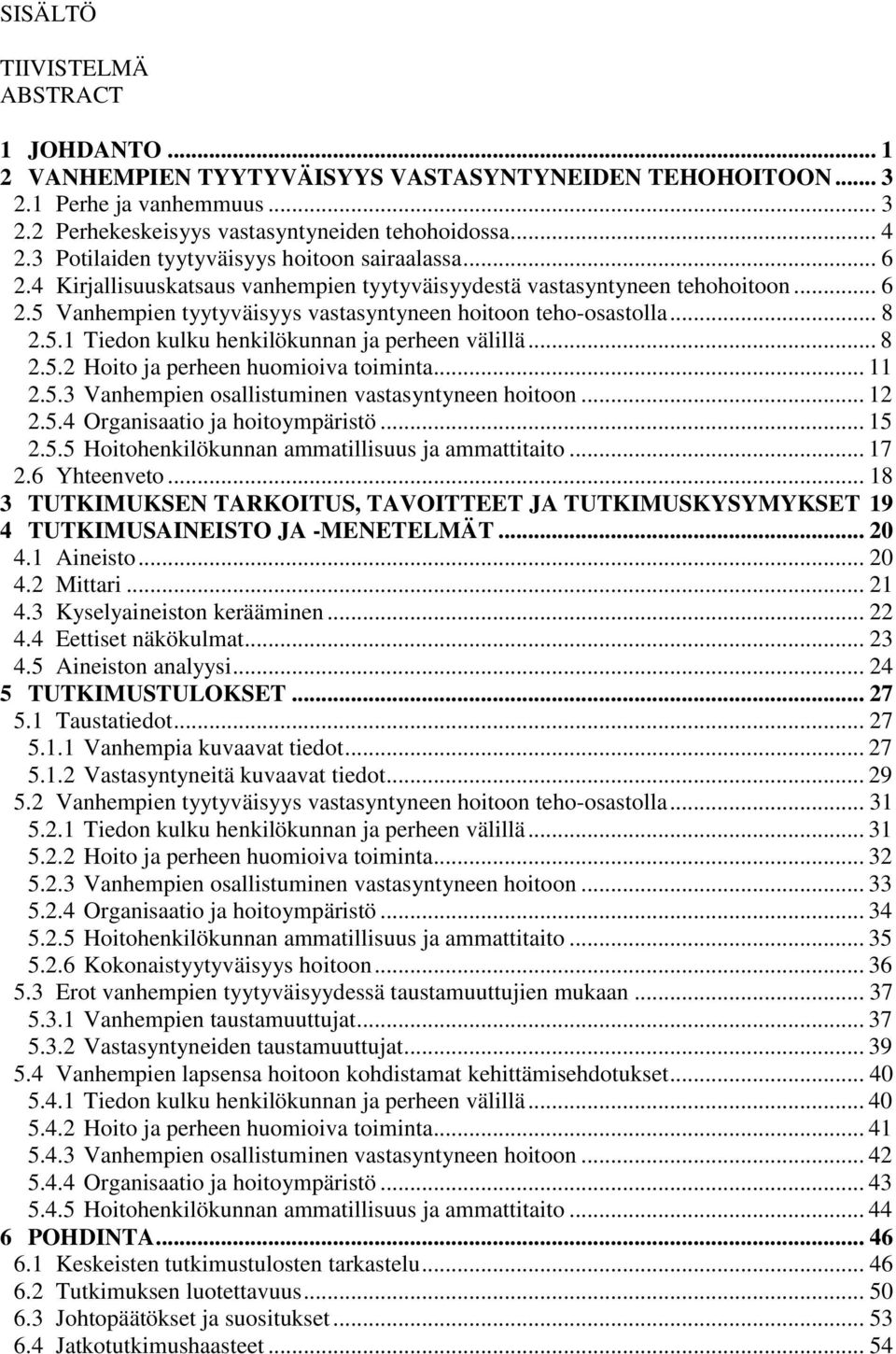 .. 8 2.5.1 Tiedon kulku henkilökunnan ja perheen välillä... 8 2.5.2 Hoito ja perheen huomioiva toiminta... 11 2.5.3 Vanhempien osallistuminen vastasyntyneen hoitoon... 12 2.5.4 Organisaatio ja hoitoympäristö.