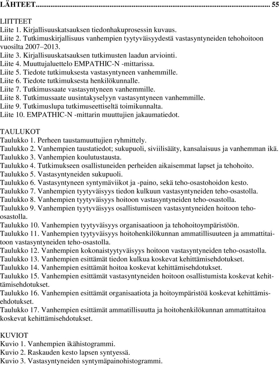 Tiedote tutkimuksesta henkilökunnalle. Liite 7. Tutkimussaate vastasyntyneen vanhemmille. Liite 8. Tutkimussaate uusintakyselyyn vastasyntyneen vanhemmille. Liite 9.