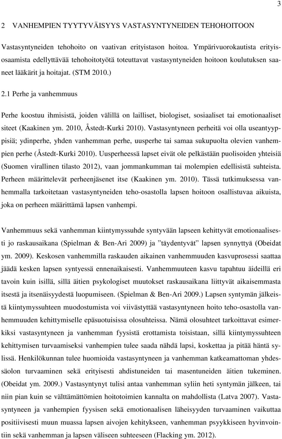 1 Perhe ja vanhemmuus Perhe koostuu ihmisistä, joiden välillä on lailliset, biologiset, sosiaaliset tai emotionaaliset siteet (Kaakinen ym. 2010, Åstedt-Kurki 2010).