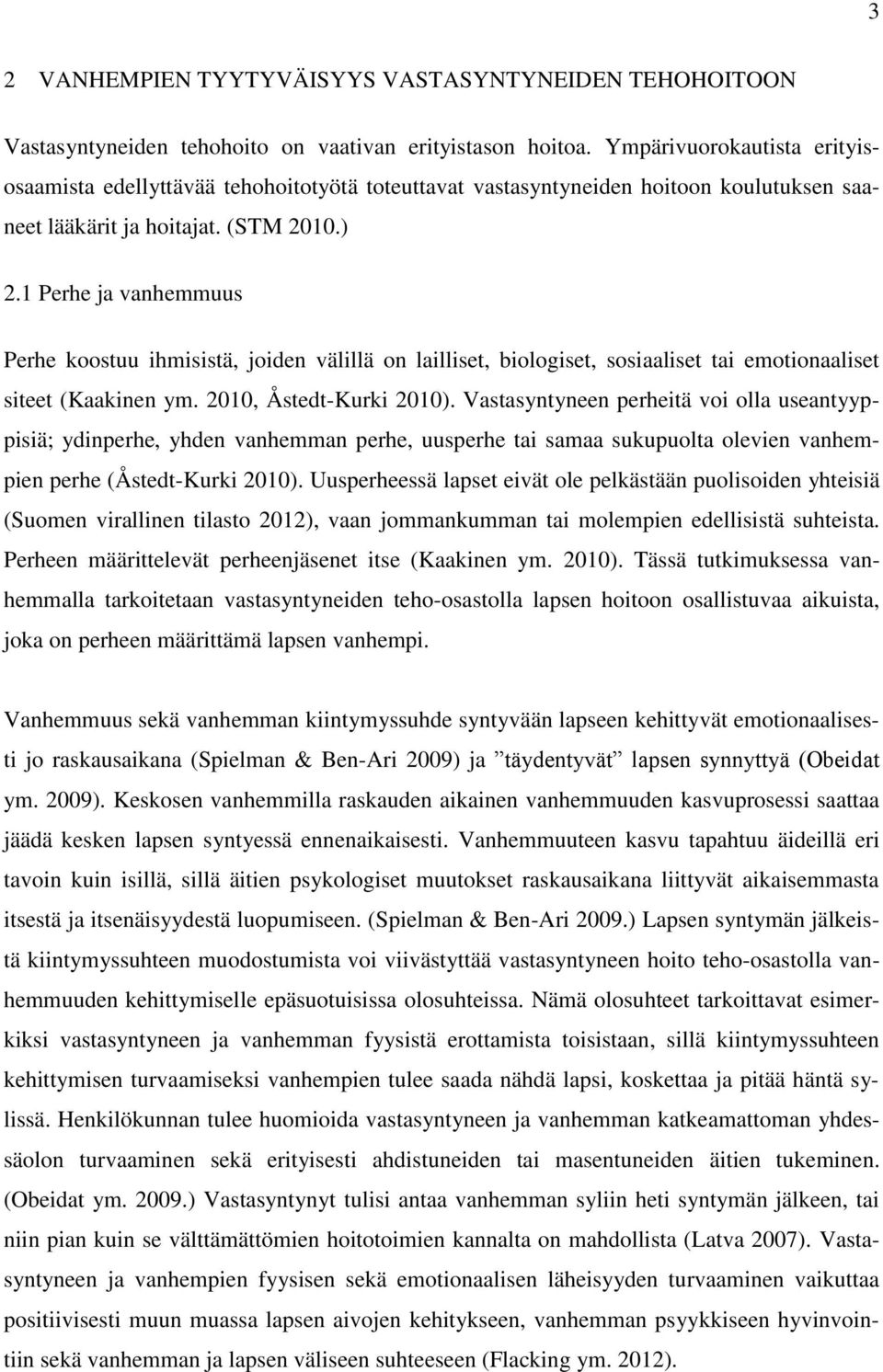 1 Perhe ja vanhemmuus Perhe koostuu ihmisistä, joiden välillä on lailliset, biologiset, sosiaaliset tai emotionaaliset siteet (Kaakinen ym. 2010, Åstedt-Kurki 2010).