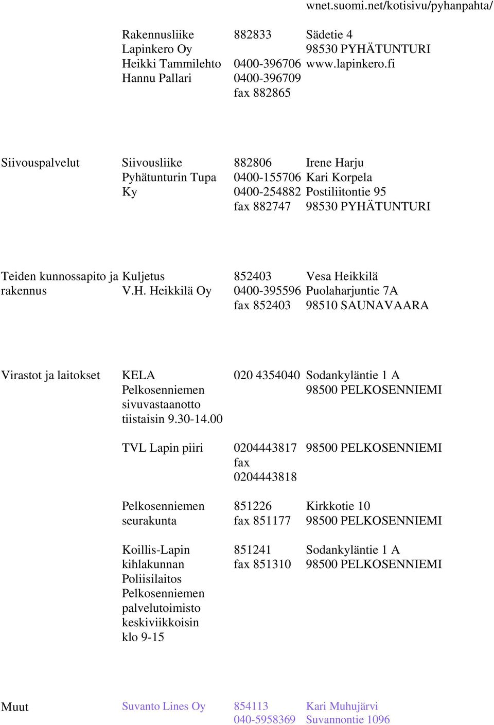 rju 0400-155706 Kari Korpela 0400-254882 Postiliitontie 95 fax 882747 Teiden kunnossapito ja rakennus Kuljetus V.H.