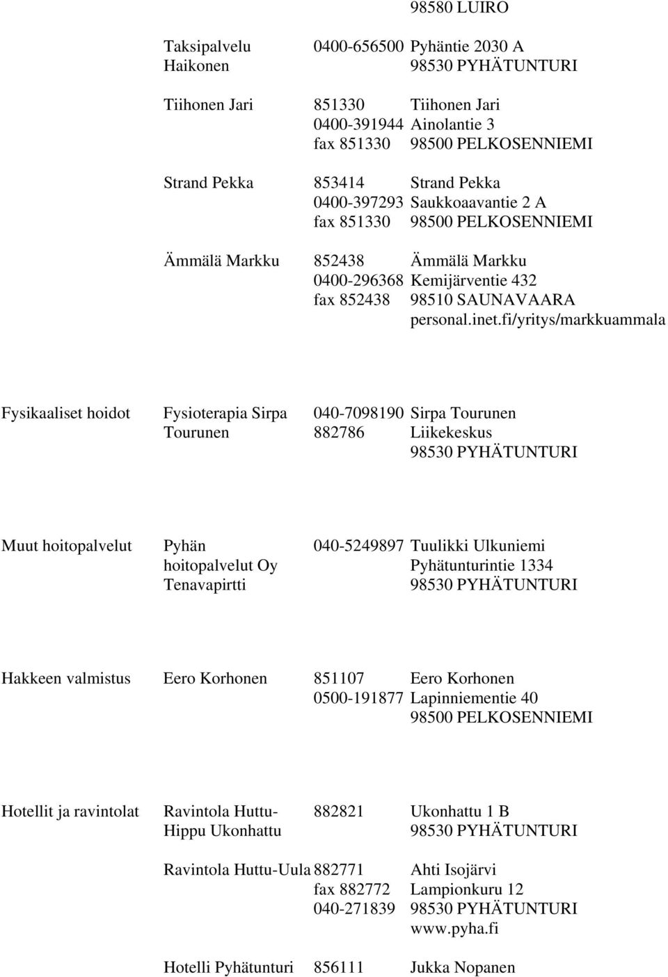 fi/yritys/markkuammala Fysikaaliset hoidot Fysioterapia Sirpa Tourunen 040-7098190 882786 Sirpa Tourunen Liikekeskus Muut hoitopalvelut Pyhän hoitopalvelut Oy Tenavapirtti 040-5249897 Tuulikki