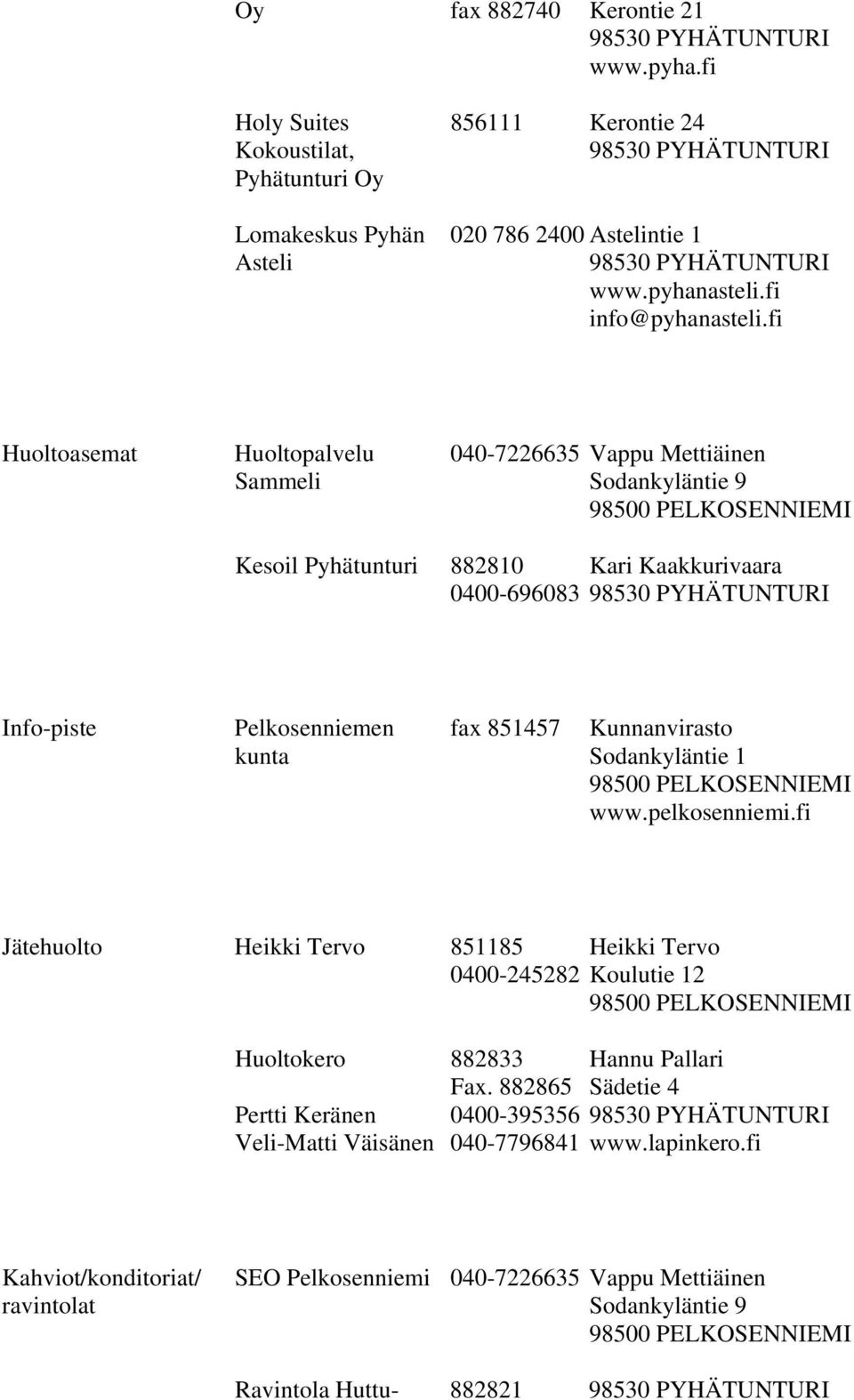 fi Huoltoasemat Huoltopalvelu Sammeli 040-7226635 Vappu Mettiäinen Sodankyläntie 9 Kesoil Pyhätunturi 882810 Kari Kaakkurivaara 0400-696083 Info-piste kunta fax 851457