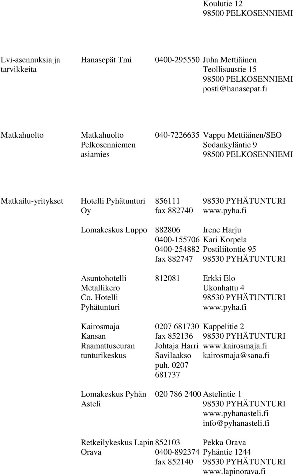 fi Lomakeskus Luppo 882806 Irene Harju 0400-155706 Kari Korpela 0400-254882 Postiliitontie 95 fax 882747 Asuntohotelli Metallikero Co.