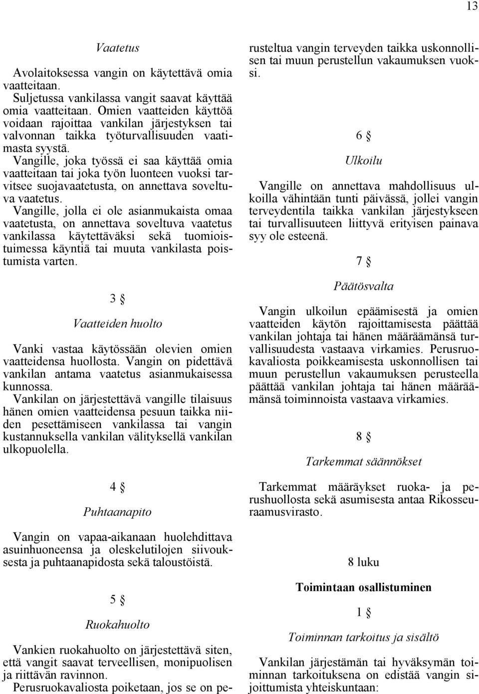 Vangille, joka työssä ei saa käyttää omia vaatteitaan tai joka työn luonteen vuoksi tarvitsee suojavaatetusta, on annettava soveltuva vaatetus.