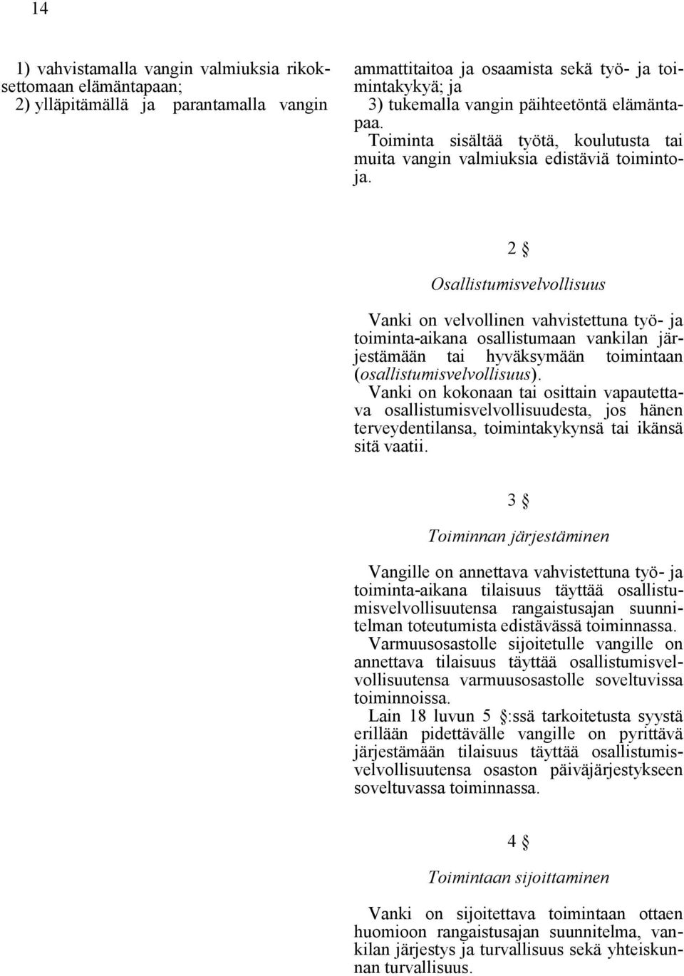 Osallistumisvelvollisuus Vanki on velvollinen vahvistettuna työ- ja toiminta-aikana osallistumaan vankilan järjestämään tai hyväksymään toimintaan (osallistumisvelvollisuus).