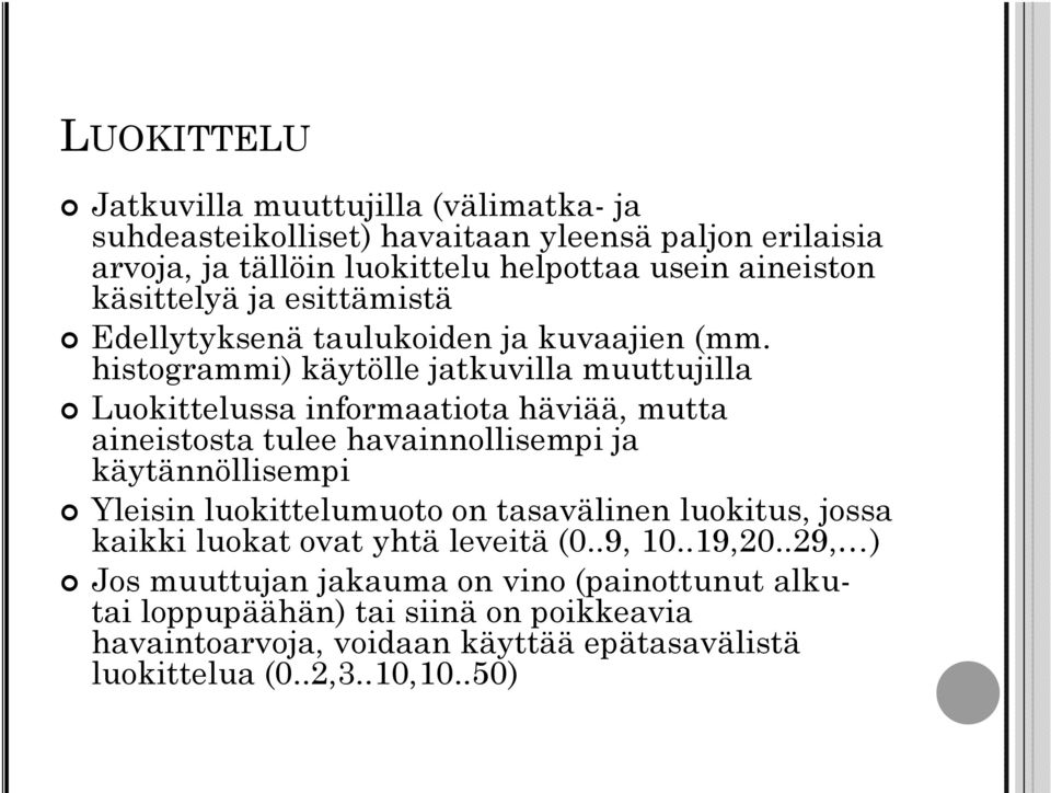 histogrammi) käytölle jatkuvilla muuttujilla Luokittelussa informaatiota häviää, mutta aineistosta tulee havainnollisempi ja käytännöllisempi Yleisin