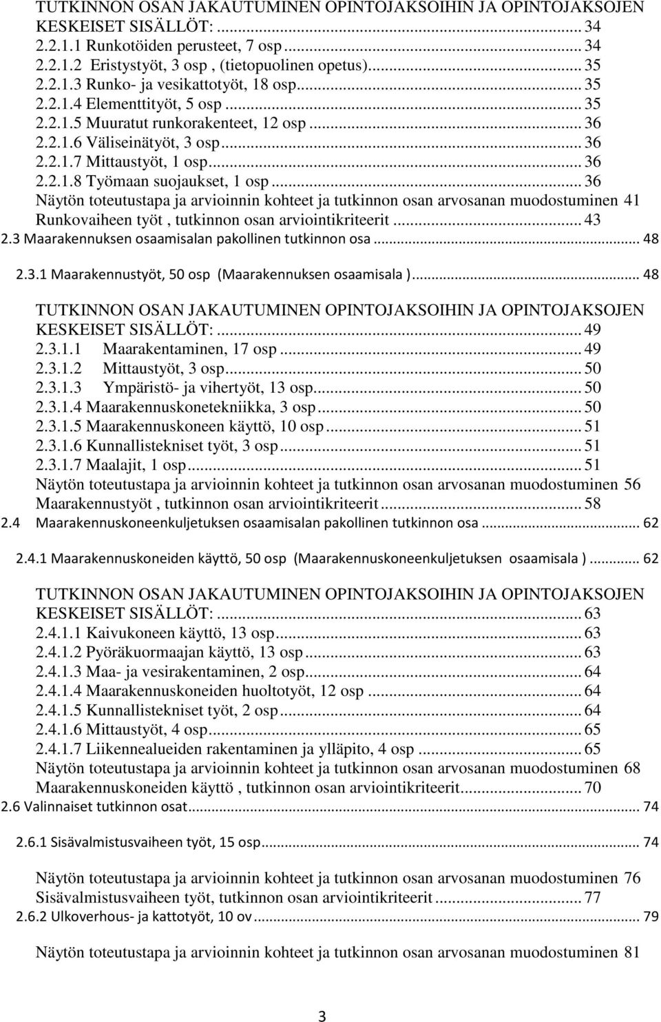 .. 36 Näytön toteutustapa ja arvioinnin kohteet ja tutkinnon osan arvosanan muodostuminen 41 Runkovaiheen työt, tutkinnon osan arviointikriteerit... 43 2.