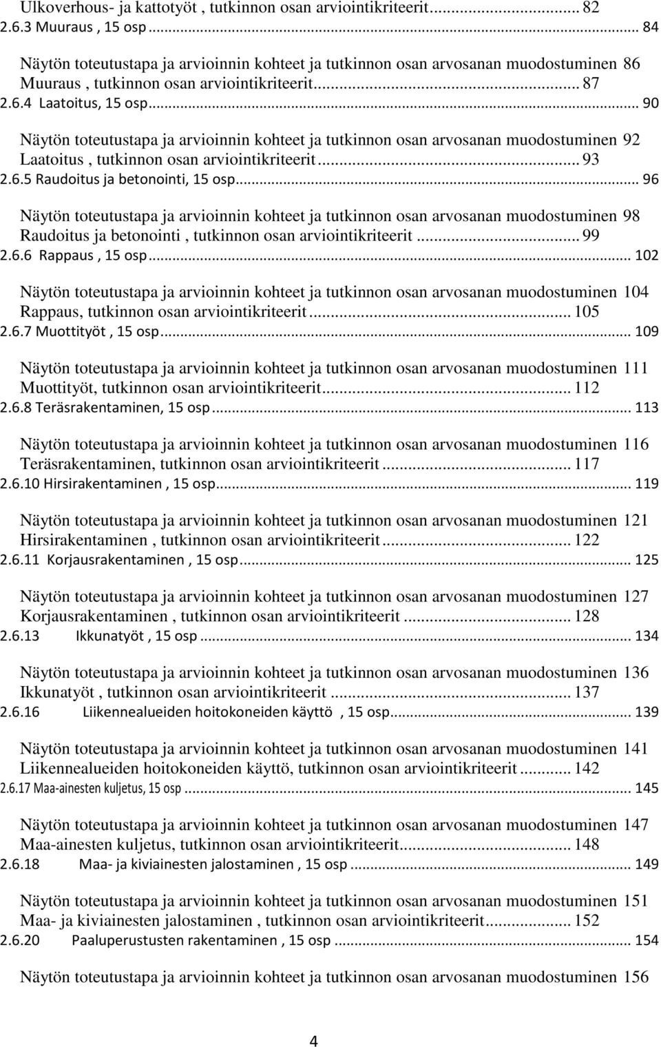 .. 90 Näytön toteutustapa ja arvioinnin kohteet ja tutkinnon osan arvosanan muodostuminen 92 Laatoitus, tutkinnon osan arviointikriteerit... 93 2.6.5 Raudoitus ja betonointi, 15 osp.