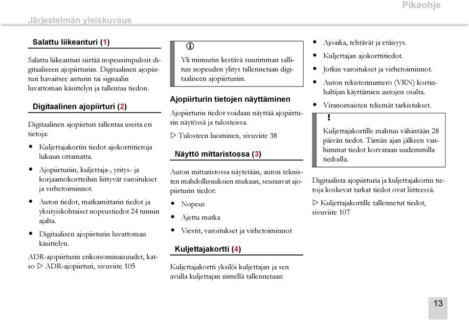 Digitaalinen ajopiirturi (2) Digitaalinen ajopiirturi tallentaa useita eri tietoja: Kuljettajakortin tiedot ajokorttitietoja lukuun ottamatta.