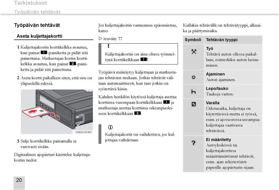 3 Sulje korttikelkka painamalla se varovasti sisään. Digitaalinen ajopiirturi käsittelee kuljettajakortin tiedot. 20 101808/031R01 Jos kuljettajakortin varmennus epäonnistuu, katso ivuviite 77!