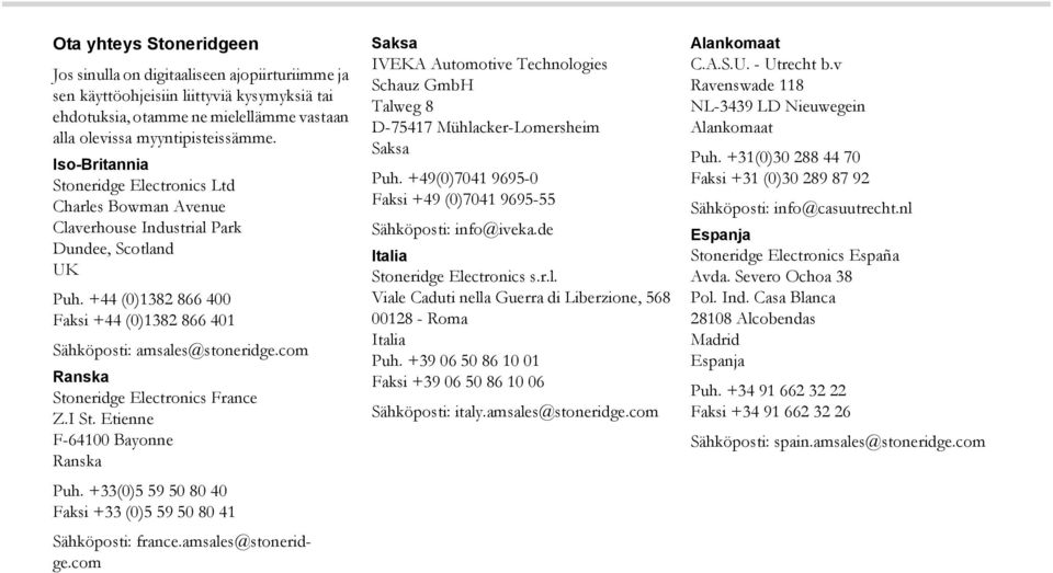 com Ranska Stoneridge Electronics France Z.I St. Etienne F-64100 Bayonne Ranska Puh. +33(0)5 59 50 80 40 Faksi +33 (0)5 59 50 80 41 Sähköposti: france.amsales@stoneridge.