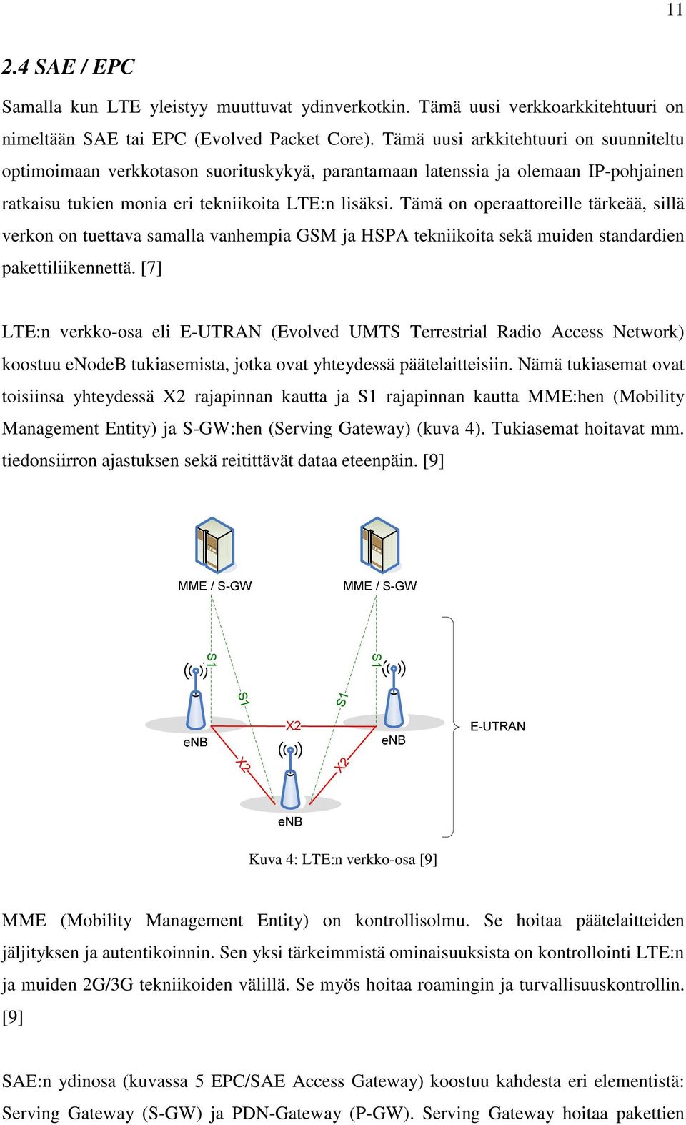 Tämä on operaattoreille tärkeää, sillä verkon on tuettava samalla vanhempia GSM ja HSPA tekniikoita sekä muiden standardien pakettiliikennettä.