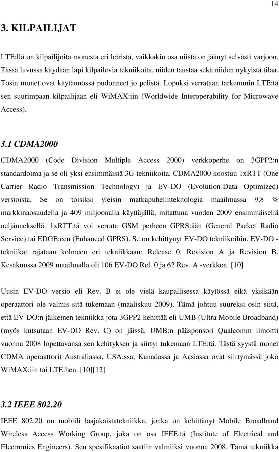 Lopuksi verrataan tarkemmin LTE:tä sen suurimpaan kilpailijaan eli WiMAX:iin (Worldwide Interoperability for Microwave Access). 3.