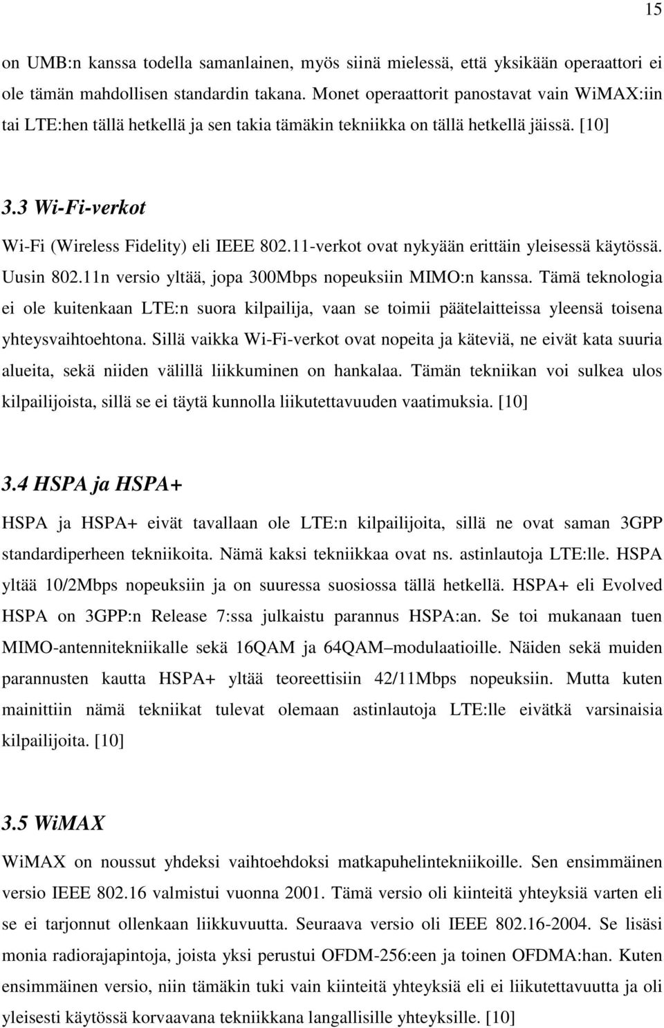 11-verkot ovat nykyään erittäin yleisessä käytössä. Uusin 802.11n versio yltää, jopa 300Mbps nopeuksiin MIMO:n kanssa.