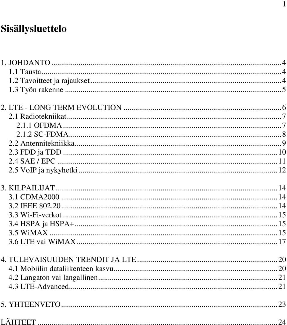 KILPAILIJAT...14 3.1 CDMA2000...14 3.2 IEEE 802.20...14 3.3 Wi-Fi-verkot...15 3.4 HSPA ja HSPA+...15 3.5 WiMAX...15 3.6 LTE vai WiMAX...17 4.