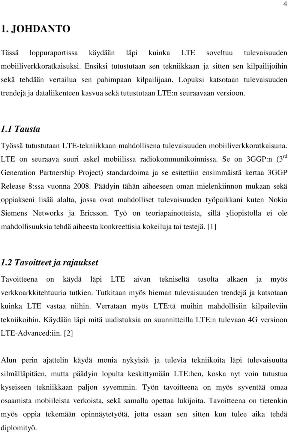 Lopuksi katsotaan tulevaisuuden trendejä ja dataliikenteen kasvua sekä tutustutaan LTE:n seuraavaan versioon. 1.