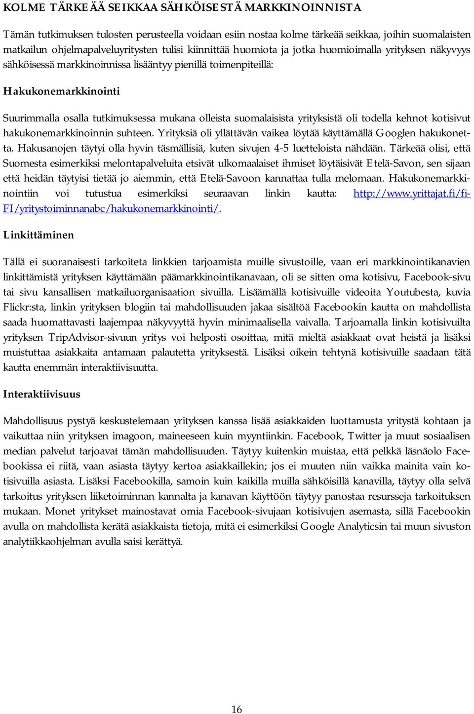 suomalaisista yrityksistä oli todella kehnot kotisivut hakukonemarkkinoinnin suhteen. Yrityksiä oli yllättävän vaikea löytää käyttämällä Googlen hakukonetta.