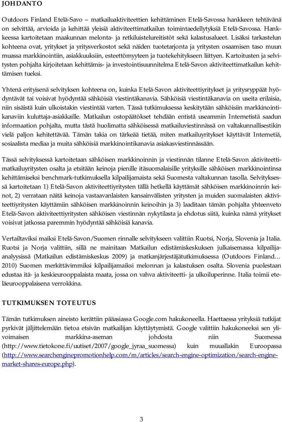 Lisäksi tarkastelun kohteena ovat, yritykset ja yritysverkostot sekä näiden tuotetarjonta ja yritysten osaamisen taso muun muassa markkinointiin, asiakkuuksiin, esteettömyyteen ja tuotekehitykseen