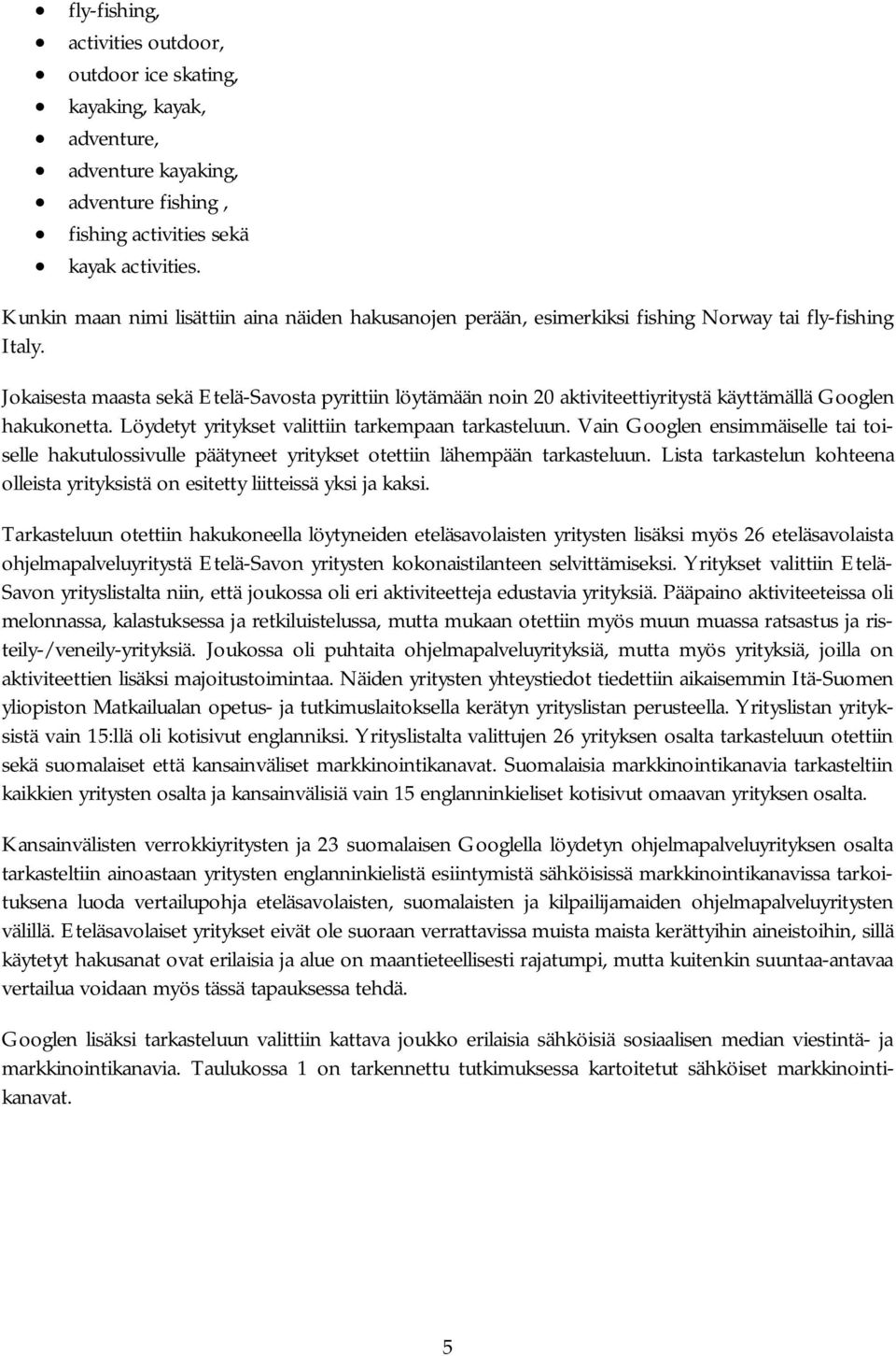 Jokaisesta maasta sekä Etelä-Savosta pyrittiin löytämään noin aktiviteettiyritystä käyttämällä Googlen hakukonetta. Löydetyt yritykset valittiin tarkempaan tarkasteluun.