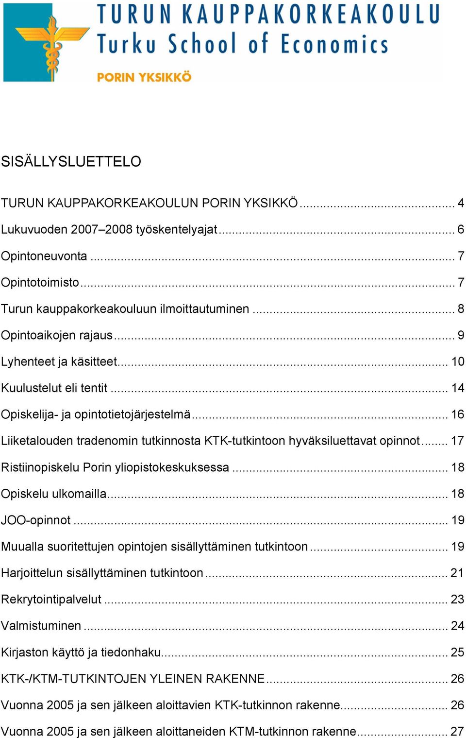 .. 16 Liiketalouden tradenomin tutkinnosta KTK-tutkintoon hyväksiluettavat opinnot... 17 Ristiinopiskelu Porin yliopistokeskuksessa... 18 Opiskelu ulkomailla... 18 JOO-opinnot.