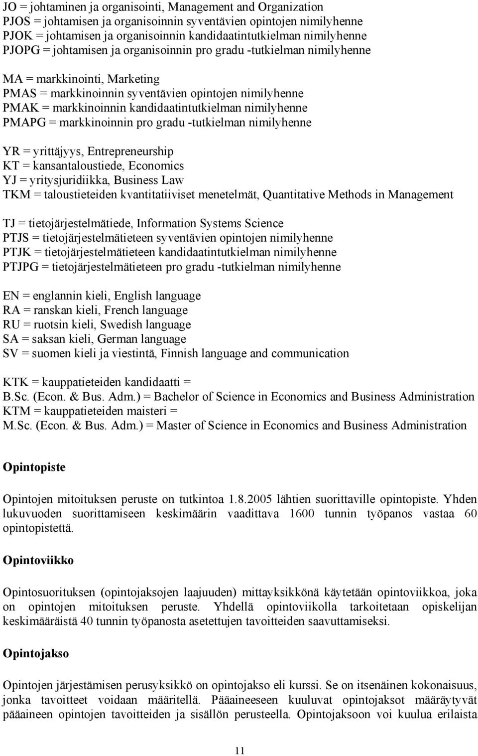 nimilyhenne PMAPG = markkinoinnin pro gradu -tutkielman nimilyhenne YR = yrittäjyys, Entrepreneurship KT = kansantaloustiede, Economics YJ = yritysjuridiikka, Business Law TKM = taloustieteiden