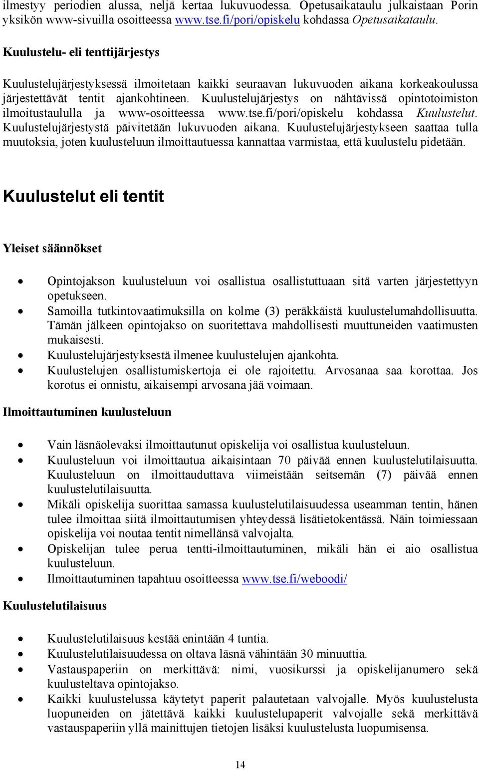 Kuulustelujärjestys on nähtävissä opintotoimiston ilmoitustaululla ja www-osoitteessa www.tse.fi/pori/opiskelu kohdassa Kuulustelut. Kuulustelujärjestystä päivitetään lukuvuoden aikana.