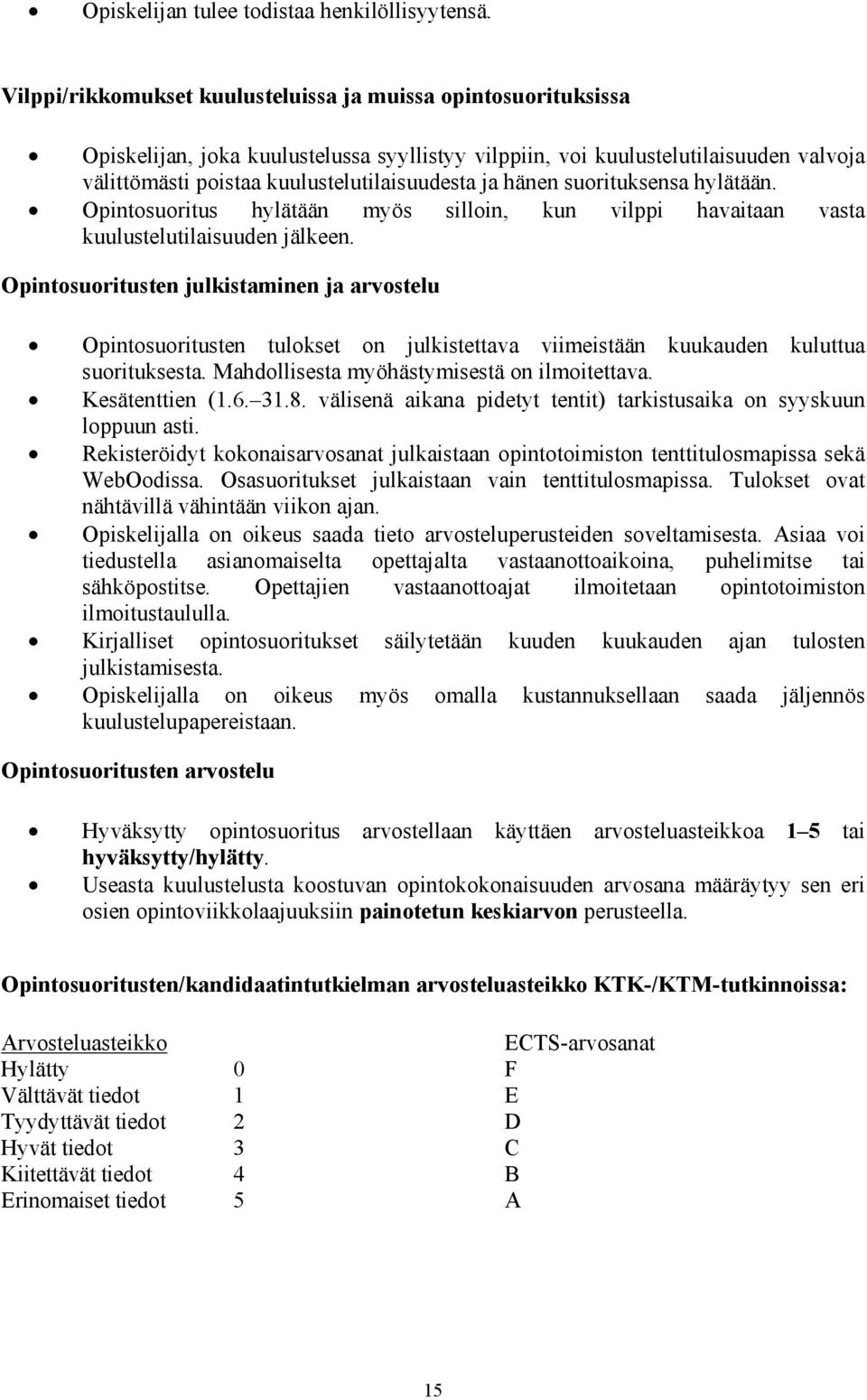 hänen suorituksensa hylätään. Opintosuoritus hylätään myös silloin, kun vilppi havaitaan vasta kuulustelutilaisuuden jälkeen.