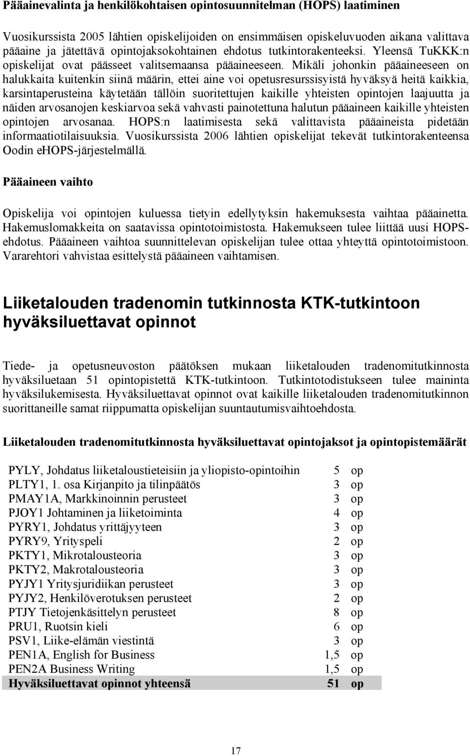 Mikäli johonkin pääaineeseen on halukkaita kuitenkin siinä määrin, ettei aine voi opetusresurssisyistä hyväksyä heitä kaikkia, karsintaperusteina käytetään tällöin suoritettujen kaikille yhteisten