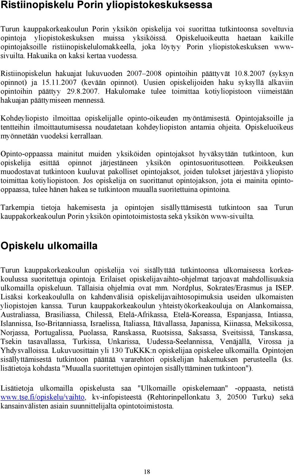 Ristiinopiskelun hakuajat lukuvuoden 2007 2008 opintoihin päättyvät 10.8.2007 (syksyn opinnot) ja 15.11.2007 (kevään opinnot). Uusien opiskelijoiden haku syksyllä alkaviin opintoihin päättyy 29.8.2007. Hakulomake tulee toimittaa kotiyliopistoon viimeistään hakuajan päättymiseen mennessä.