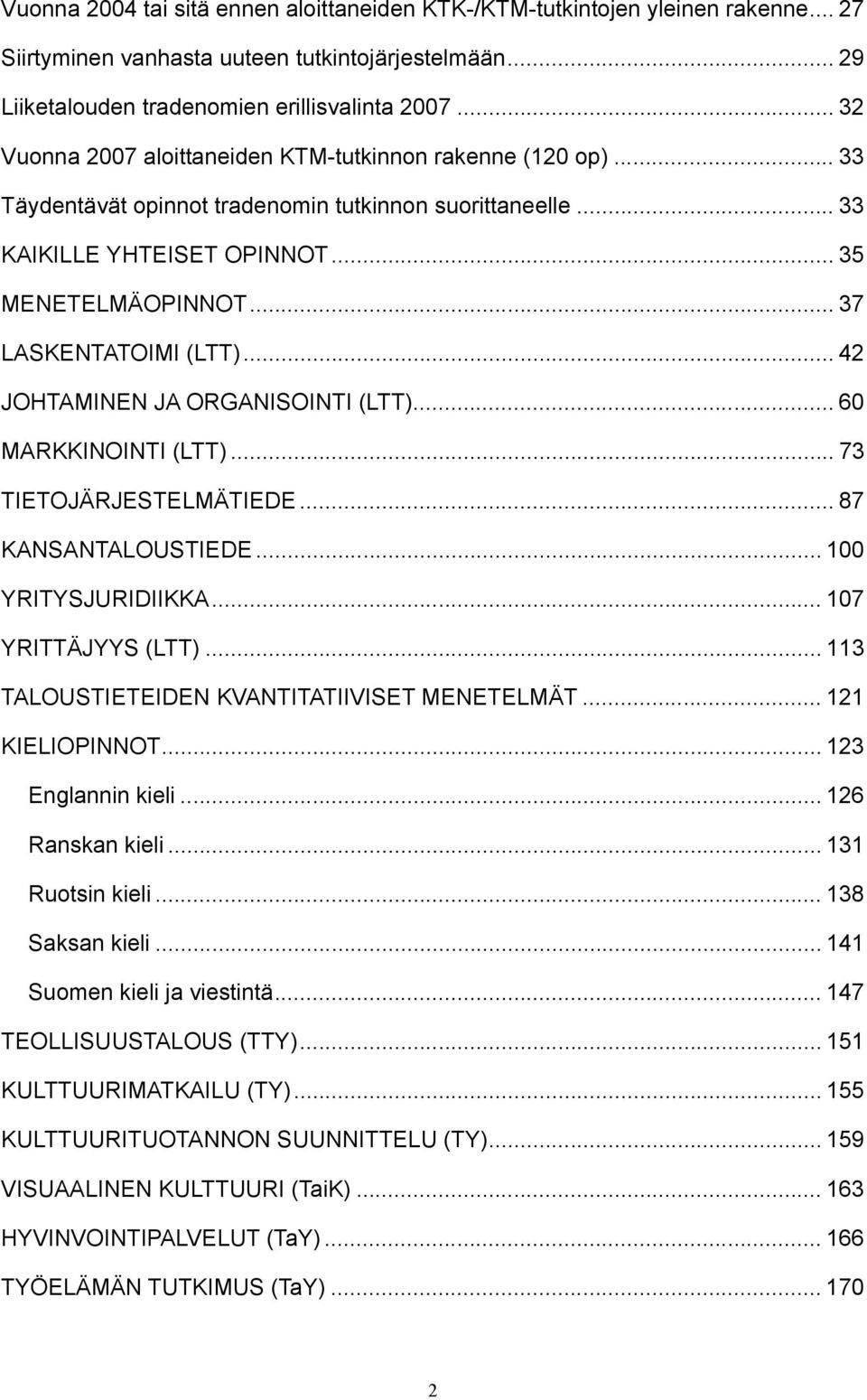 .. 37 LASKENTATOIMI (LTT)... 42 JOHTAMINEN JA ORGANISOINTI (LTT)... 60 MARKKINOINTI (LTT)... 73 TIETOJÄRJESTELMÄTIEDE... 87 KANSANTALOUSTIEDE... 100 YRITYSJURIDIIKKA... 107 YRITTÄJYYS (LTT).