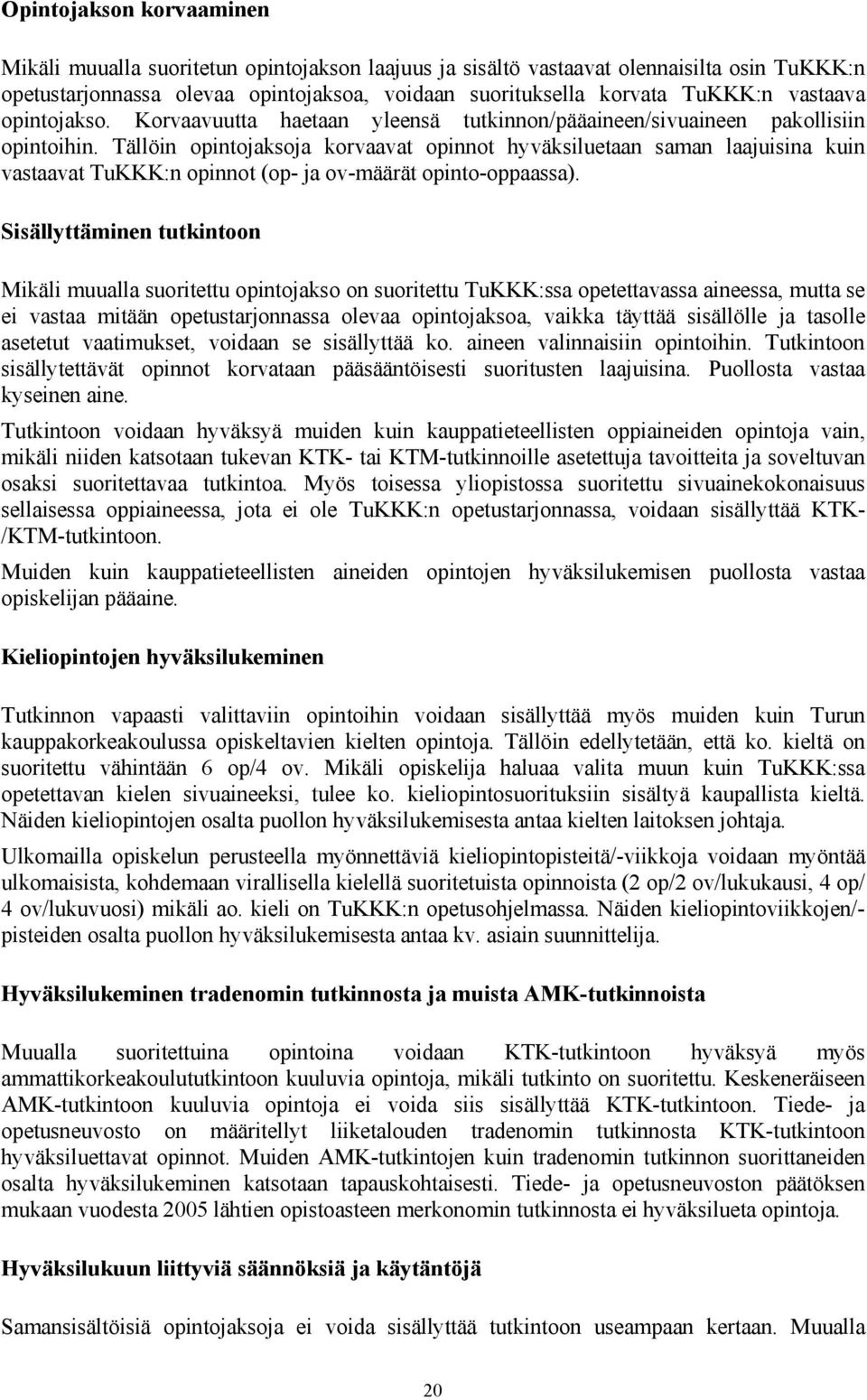 Tällöin opintojaksoja korvaavat opinnot hyväksiluetaan saman laajuisina kuin vastaavat TuKKK:n opinnot (op- ja ov-määrät opinto-oppaassa).