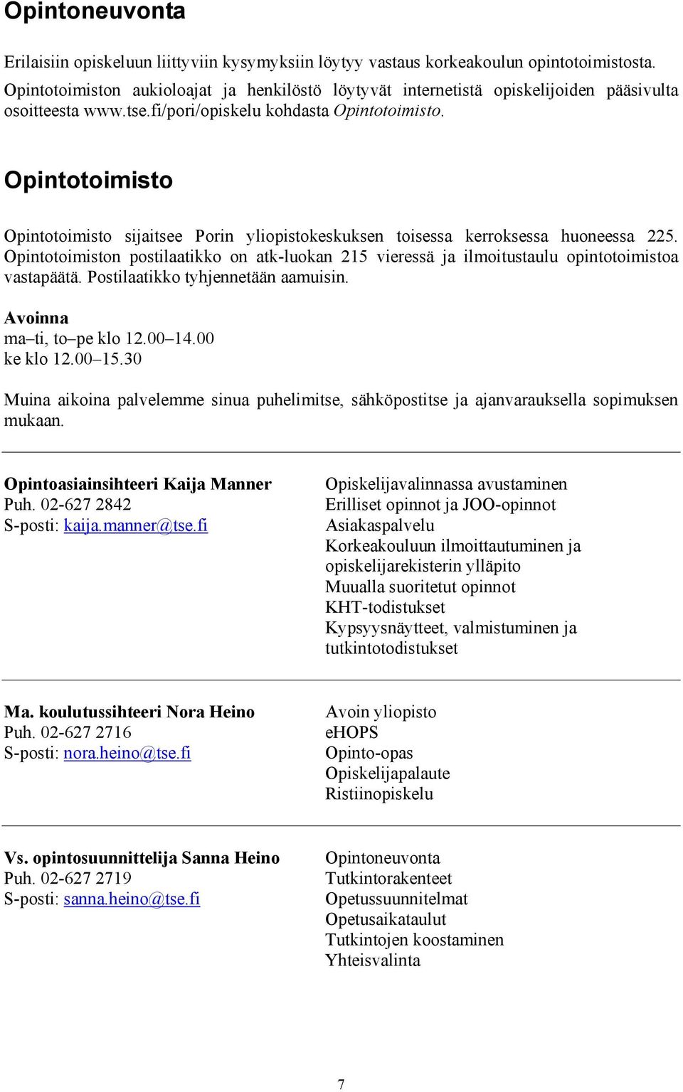 Opintotoimisto Opintotoimisto sijaitsee Porin yliopistokeskuksen toisessa kerroksessa huoneessa 225.