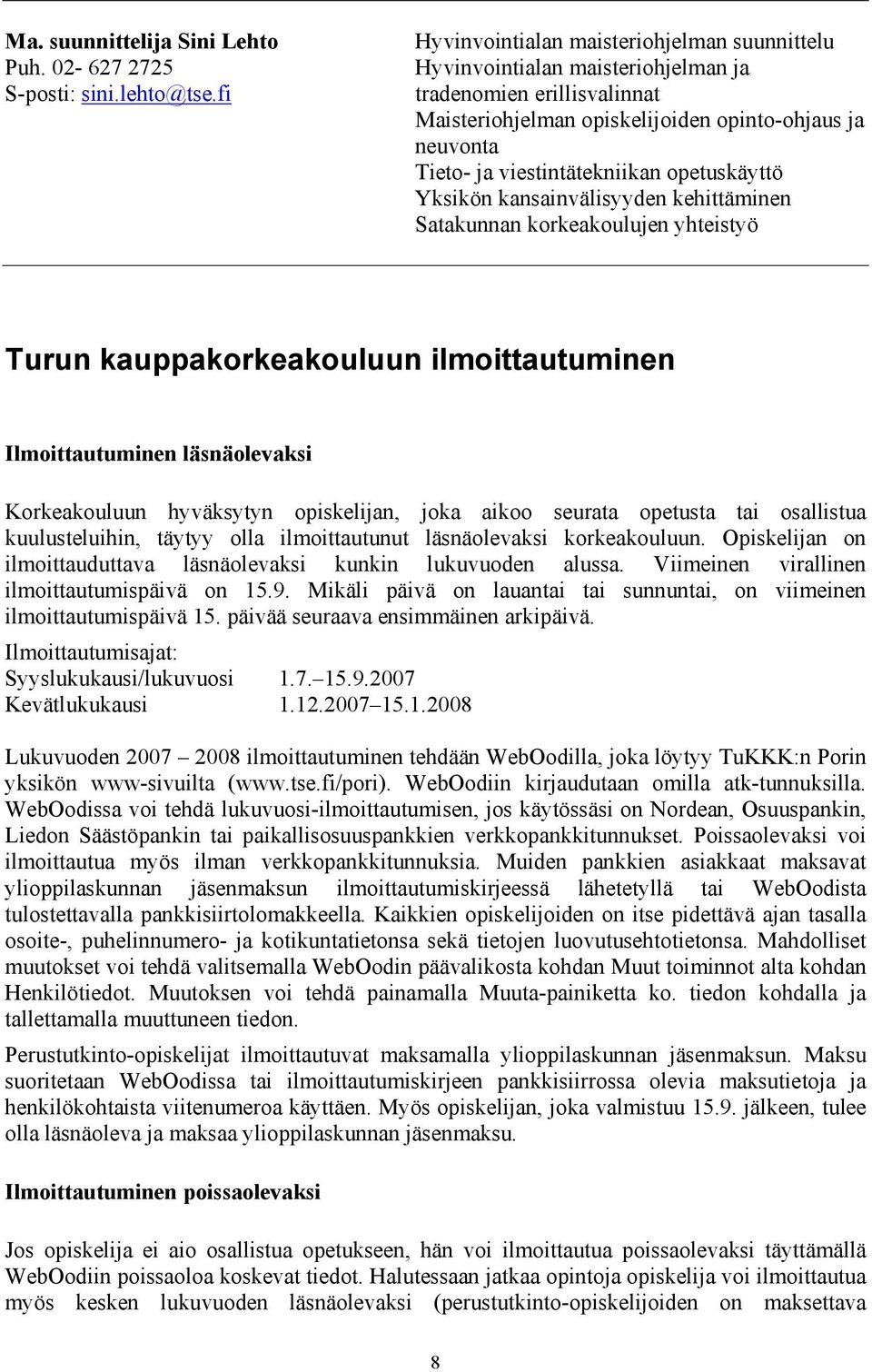 opetuskäyttö Yksikön kansainvälisyyden kehittäminen Satakunnan korkeakoulujen yhteistyö Turun kauppakorkeakouluun ilmoittautuminen Ilmoittautuminen läsnäolevaksi Korkeakouluun hyväksytyn opiskelijan,