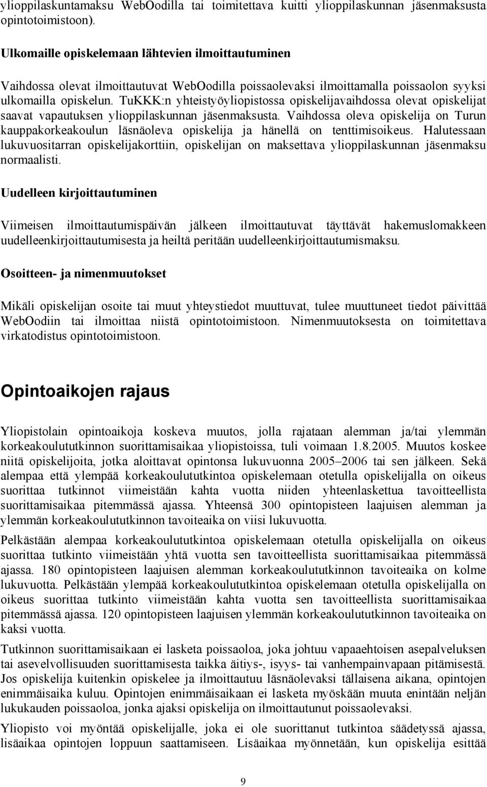 TuKKK:n yhteistyöyliopistossa opiskelijavaihdossa olevat opiskelijat saavat vapautuksen ylioppilaskunnan jäsenmaksusta.