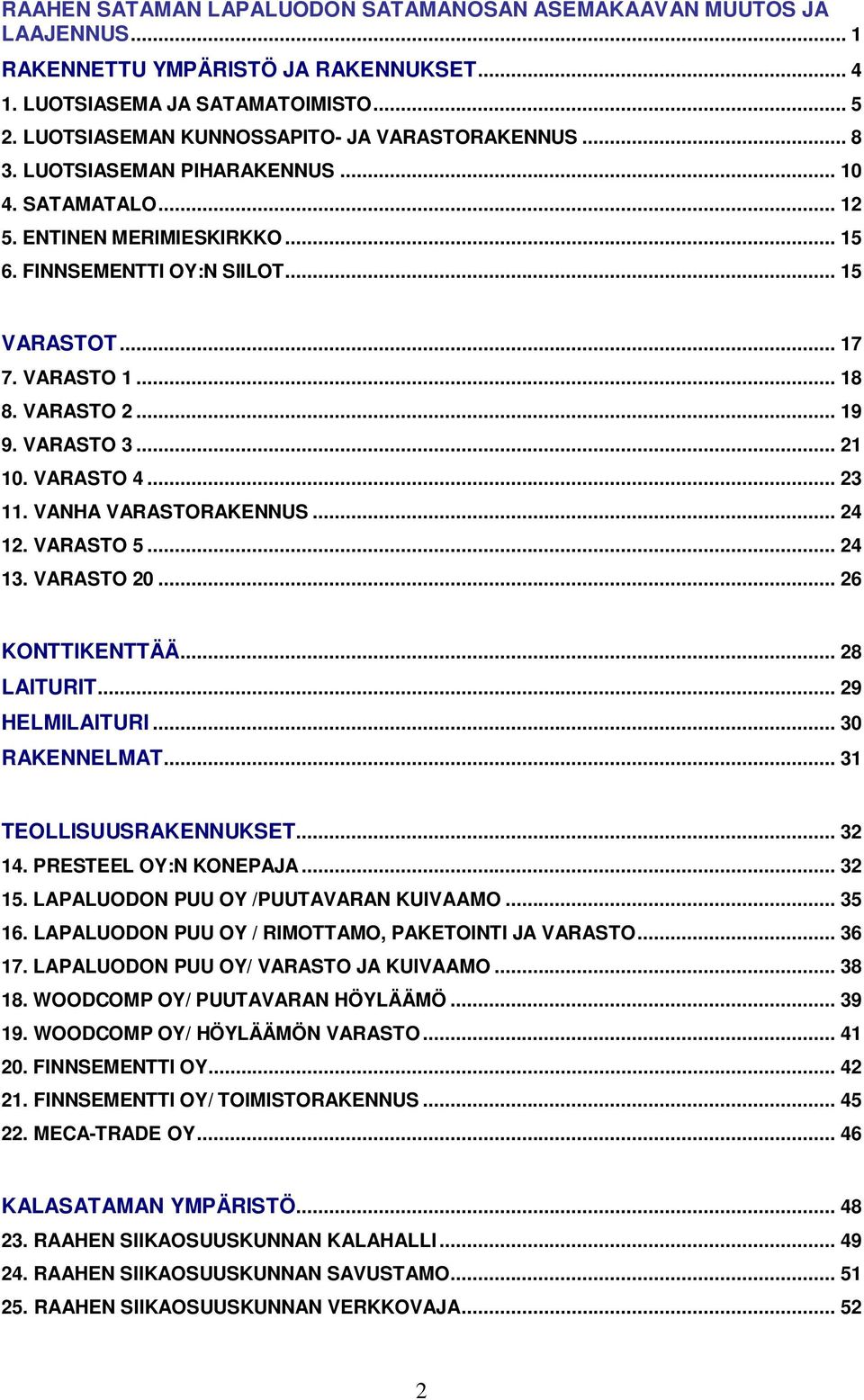 .. 18 8. VARASTO 2... 19 9. VARASTO 3... 21 10. VARASTO 4... 23 11. VANHA VARASTORAKENNUS... 24 12. VARASTO 5... 24 13. VARASTO 20... 26 KONTTIKENTTÄÄ... 28 LAITURIT... 29 HELMILAITURI.