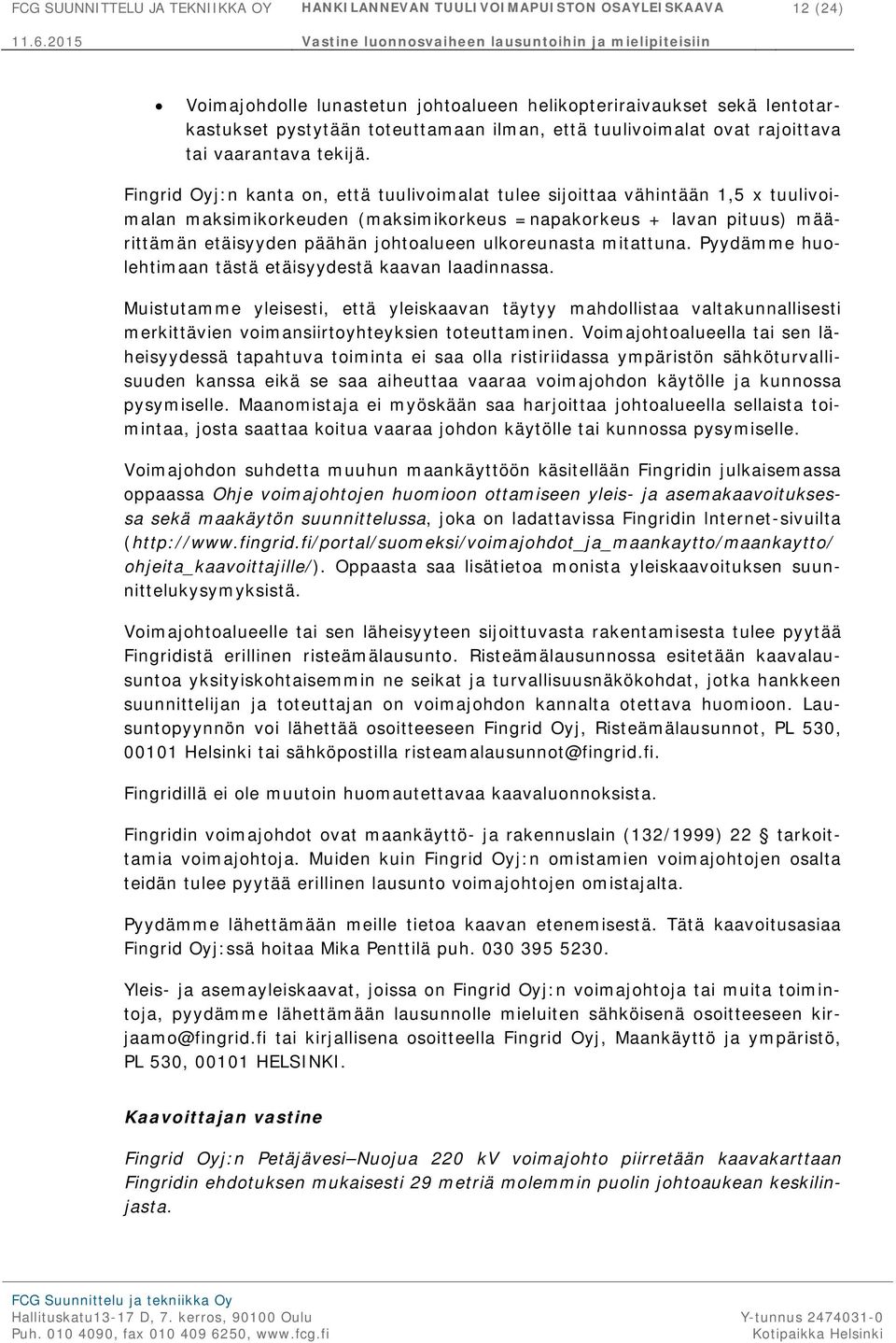 Fingrid Oyj:n kanta on, että tuulivoimalat tulee sijoittaa vähintään 1,5 x tuulivoimalan maksimikorkeuden (maksimikorkeus =napakorkeus + lavan pituus) määrittämän etäisyyden päähän johtoalueen