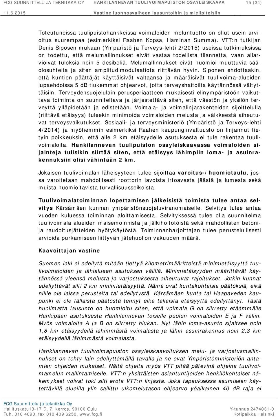 VTT:n tutkijan Denis Siposen mukaan (Ymparistö ja Terveys-lehti 2/2015) useissa tutkimuksissa on todettu, että melumallinnukset eivät vastaa todellista tilannetta, vaan aliarvioivat tuloksia noin 5