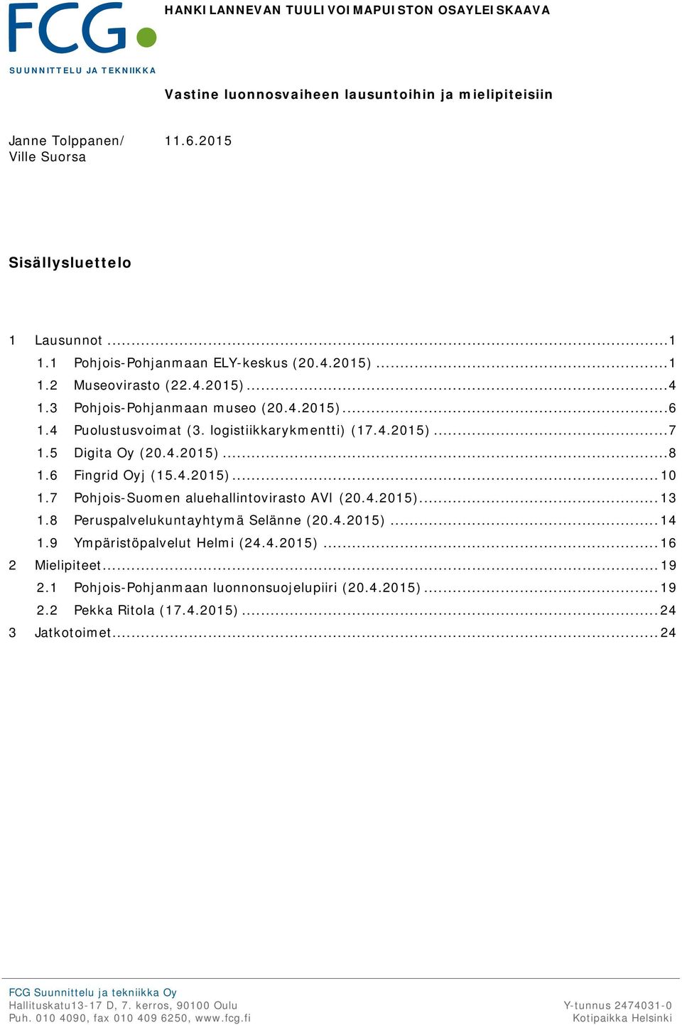 4 Puolustusvoimat (3. logistiikkarykmentti) (17.4.2015)... 7 1.5 Digita Oy (20.4.2015)... 8 1.6 Fingrid Oyj (15.4.2015)... 10 1.7 Pohjois-Suomen aluehallintovirasto AVI (20.4.2015)... 13 1.