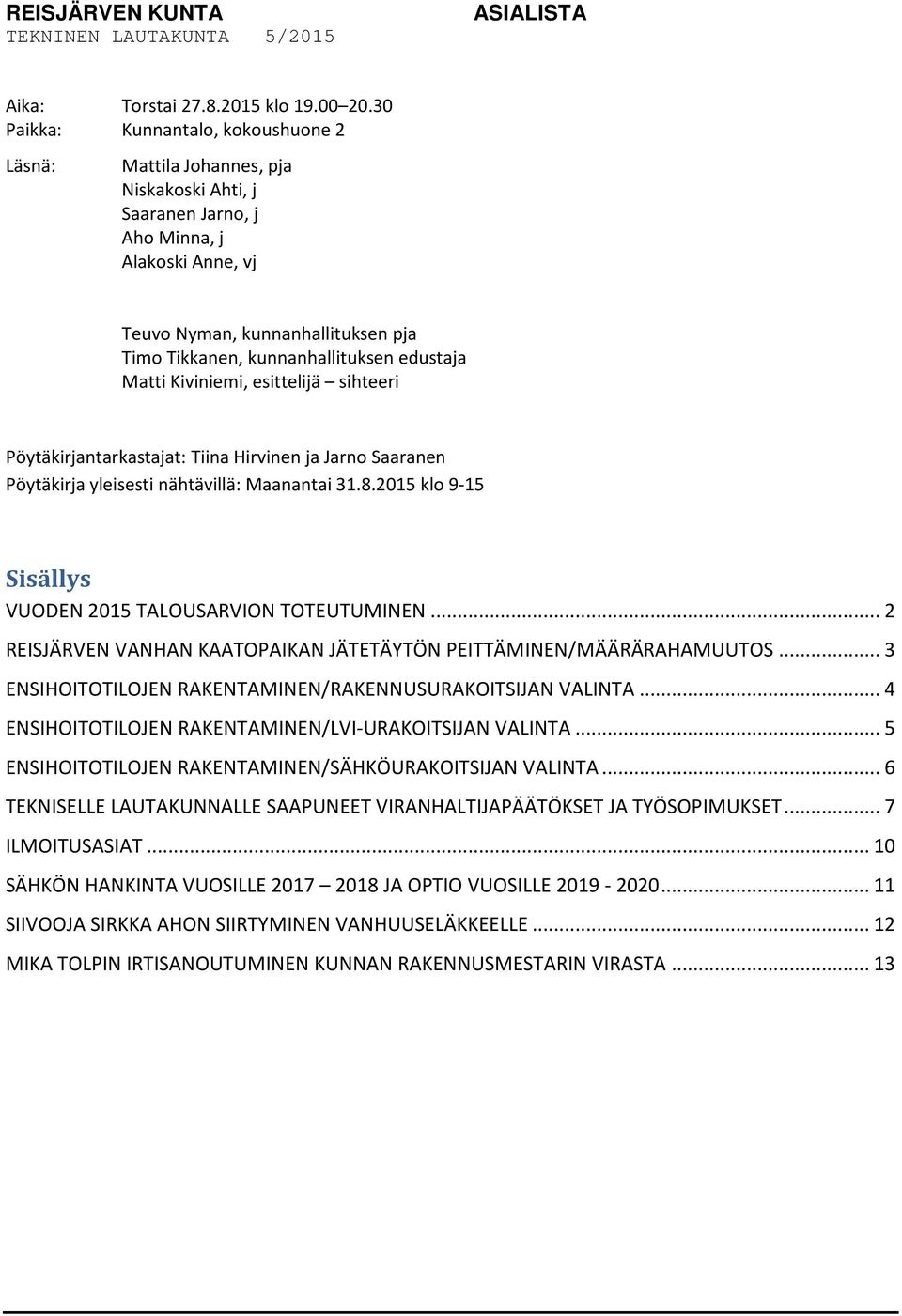 kunnanhallituksen edustaja Matti Kiviniemi, esittelijä sihteeri Pöytäkirjantarkastajat: Tiina Hirvinen ja Jarno Saaranen Pöytäkirja yleisesti nähtävillä: Maanantai 31.8.