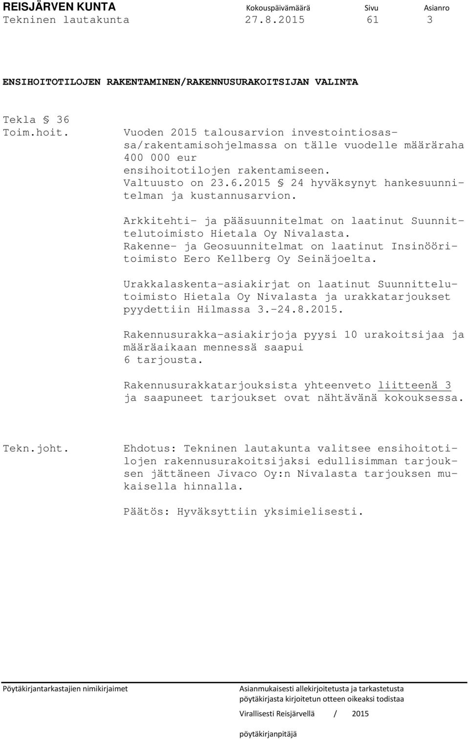 2015 24 hyväksynyt hankesuunnitelman ja kustannusarvion. Arkkitehti- ja pääsuunnitelmat on laatinut Suunnittelutoimisto Hietala Oy Nivalasta.