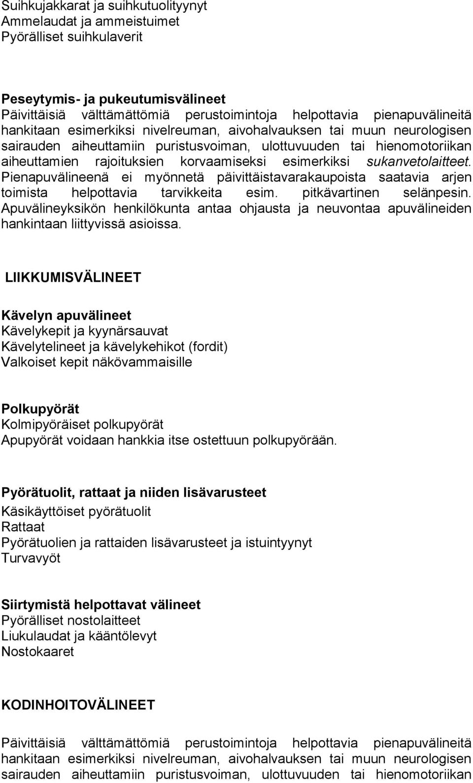 sukanvetolaitteet. Pienapuvälineenä ei myönnetä päivittäistavarakaupoista saatavia arjen toimista helpottavia tarvikkeita esim. pitkävartinen selänpesin.