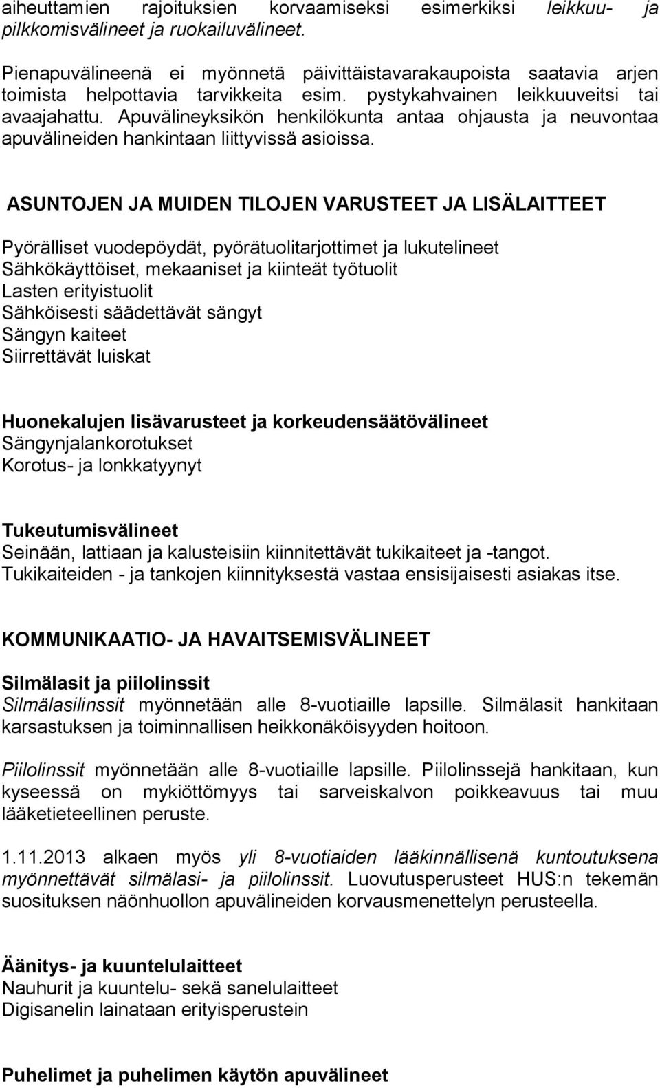 Apuvälineyksikön henkilökunta antaa ohjausta ja neuvontaa apuvälineiden hankintaan liittyvissä asioissa.