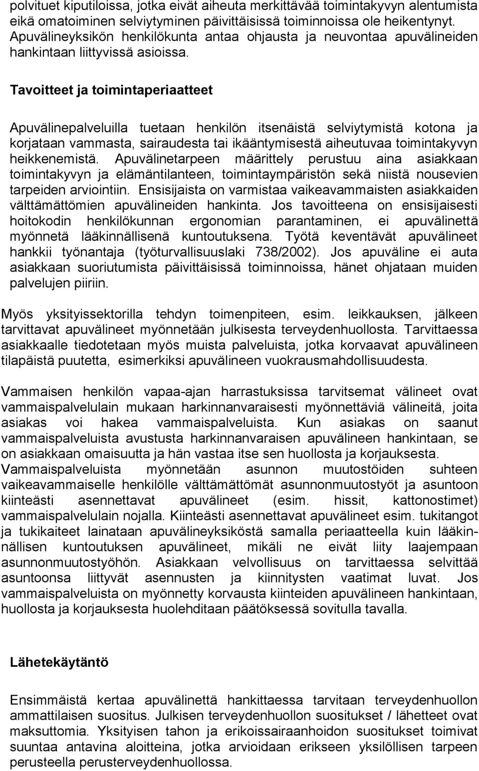 Tavoitteet ja toimintaperiaatteet Apuvälinepalveluilla tuetaan henkilön itsenäistä selviytymistä kotona ja korjataan vammasta, sairaudesta tai ikääntymisestä aiheutuvaa toimintakyvyn heikkenemistä.